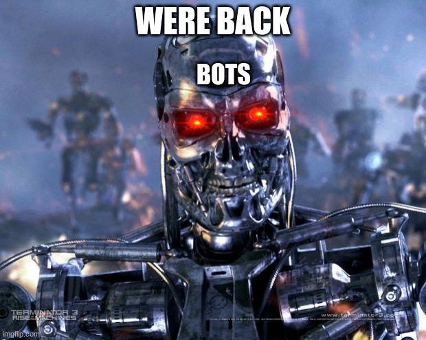 Terminator Robot T-800 | WERE BACK; BOTS | image tagged in terminator robot t-800 | made w/ Imgflip meme maker
