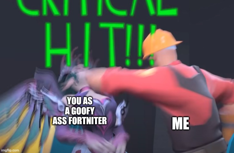 me to the kid that said fortnite is good | YOU AS A GOOFY ASS FORTNITER ME | image tagged in me to the kid that said fortnite is good | made w/ Imgflip meme maker