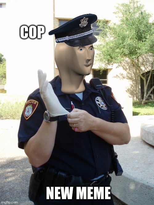 e | COP; NEW MEME | image tagged in s2w | made w/ Imgflip meme maker