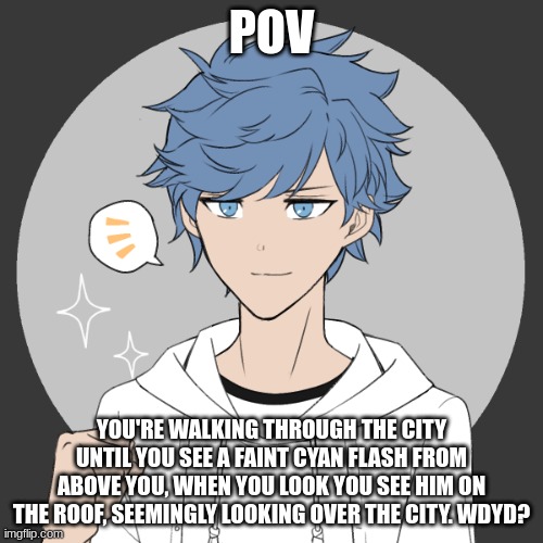 Can be friendly/Battle Rp|No OP ocs|No Joke OCs|No Military OCs | POV; YOU'RE WALKING THROUGH THE CITY UNTIL YOU SEE A FAINT CYAN FLASH FROM ABOVE YOU, WHEN YOU LOOK YOU SEE HIM ON THE ROOF, SEEMINGLY LOOKING OVER THE CITY. WDYD? | image tagged in roleplay,oc,city,why are you still here | made w/ Imgflip meme maker