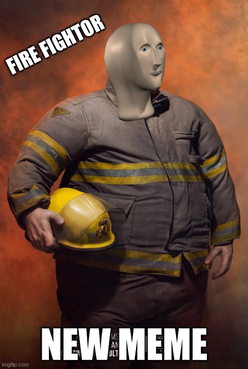 fire fighter fabian | FIRE FIGHTOR; NEW MEME | image tagged in fire fighter fabian | made w/ Imgflip meme maker