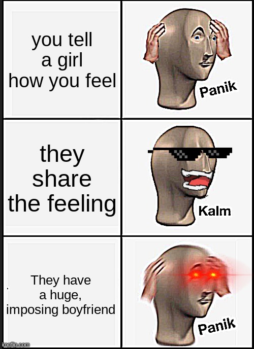 Panik Kalm Panik Meme | you tell a girl how you feel; they share the feeling; They have a huge, imposing boyfriend | image tagged in memes,panik kalm panik | made w/ Imgflip meme maker