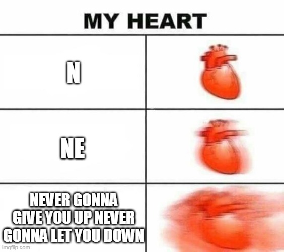 NOOOOOOOOOOOOOOOOOOOOOOOOOOOOOOOOOOOOOOOOOOOOOOOOOOOOOOOOOOOOOOOOOOOOOOOOOOOOOOOOOOOOOOOOOOOOOOOOOOOOOOOOOOOOOOOOOOOOOOOOOOOOOOO | N; NE; NEVER GONNA GIVE YOU UP NEVER GONNA LET YOU DOWN | image tagged in my heart blank,rick astley,never gonna give you up,never gonna let you down,never gonna run around,and desert you | made w/ Imgflip meme maker