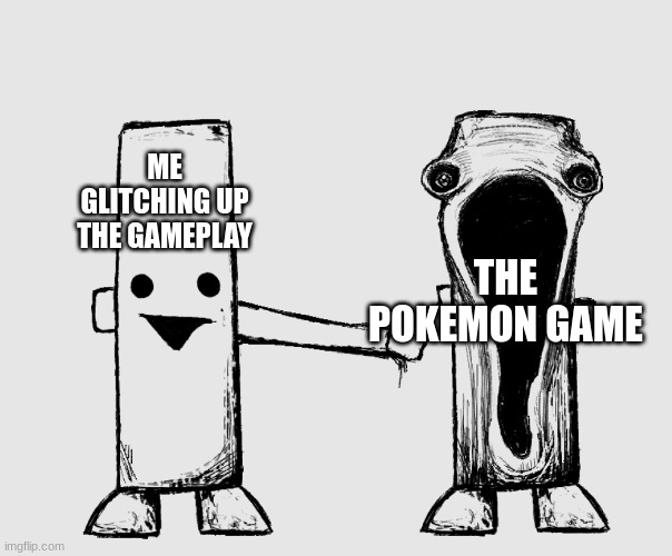 ... | ME GLITCHING UP THE GAMEPLAY; THE POKEMON GAME | image tagged in exposed nerve ending | made w/ Imgflip meme maker