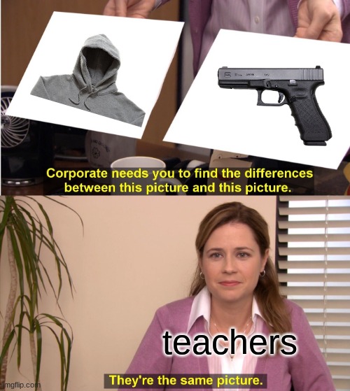 Image Title | teachers | image tagged in memes,they're the same picture,teachers,gun,hoods | made w/ Imgflip meme maker