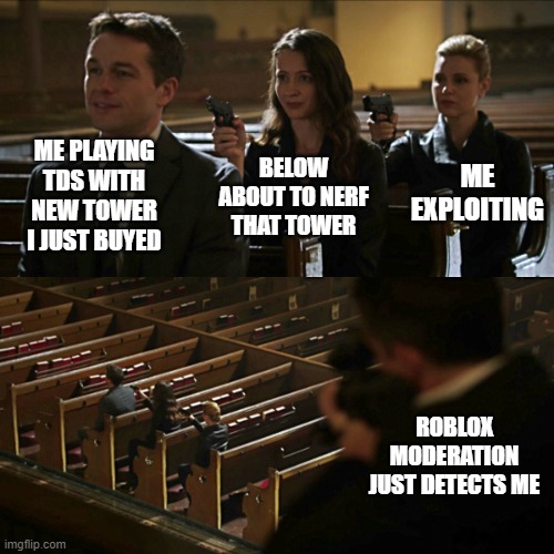 belownatural's updates be like | ME PLAYING TDS WITH NEW TOWER I JUST BUYED; ME EXPLOITING; BELOW ABOUT TO NERF THAT TOWER; ROBLOX MODERATION JUST DETECTS ME | image tagged in assassination chain,tower defense simulator,tds,roblox,roblox meme,memes | made w/ Imgflip meme maker