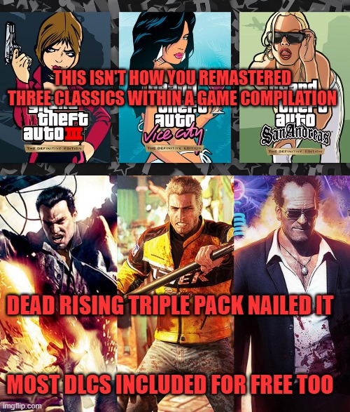  THIS ISN'T HOW YOU REMASTERED THREE CLASSICS WITHIN A GAME COMPILATION; DEAD RISING TRIPLE PACK NAILED IT; MOST DLCS INCLUDED FOR FREE TOO | image tagged in capcom,rockstar,dead rising,gta,remastered | made w/ Imgflip meme maker