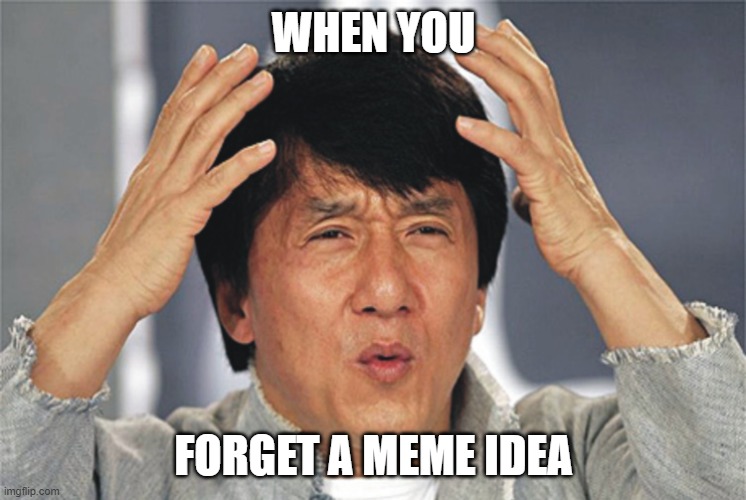 Jackie Chan Confused | WHEN YOU; FORGET A MEME IDEA | image tagged in jackie chan confused | made w/ Imgflip meme maker