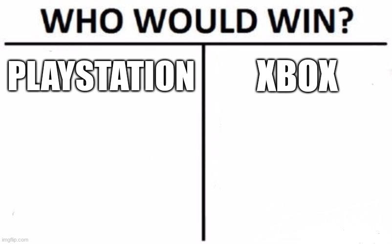 Who Would Win? Meme | PLAYSTATION; XBOX | image tagged in memes,who would win | made w/ Imgflip meme maker