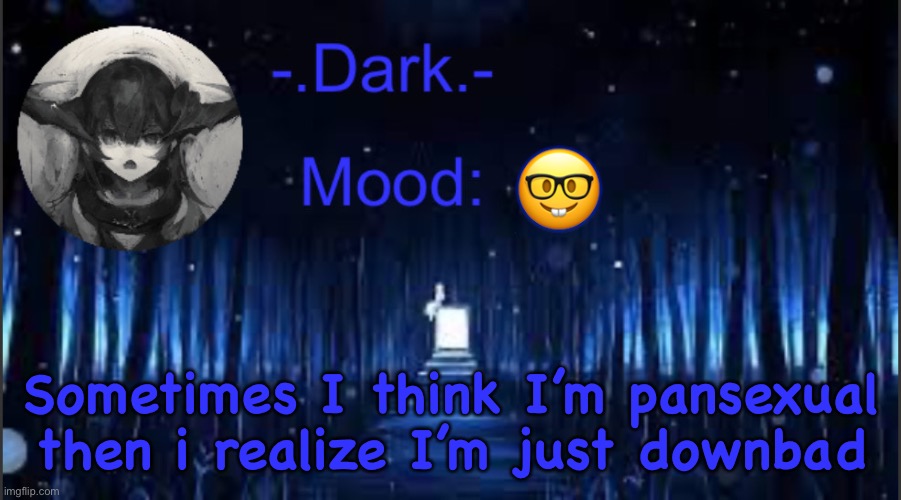 Dark’s blue announcement temp | 🤓; Sometimes I think I’m pansexual then i realize I’m just downbad | image tagged in dark s blue announcement temp | made w/ Imgflip meme maker
