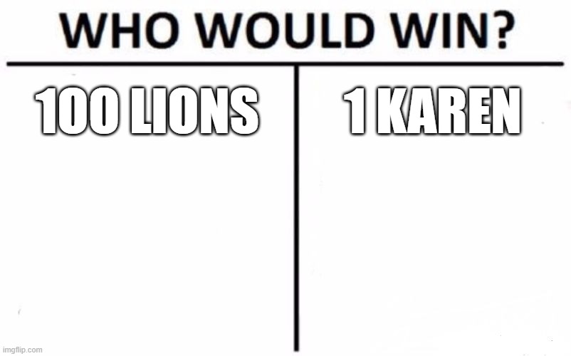 Who Would Win? Meme | 1OO LIONS; 1 KAREN | image tagged in memes,who would win | made w/ Imgflip meme maker