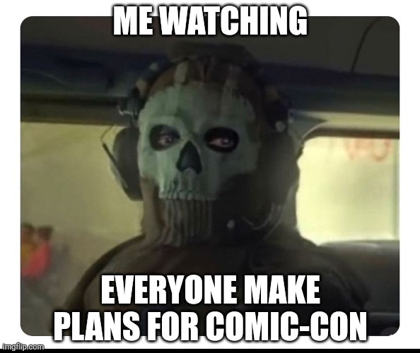 Ghost Staring | ME WATCHING; EVERYONE MAKE PLANS FOR COMIC-CON | image tagged in ghost staring | made w/ Imgflip meme maker