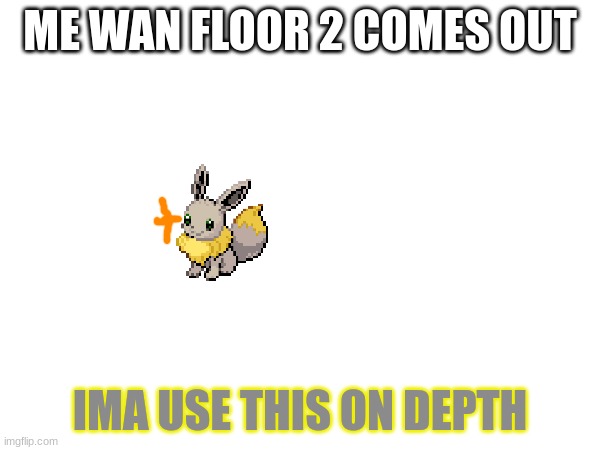 lol | ME WAN FLOOR 2 COMES OUT; IMA USE THIS ON DEPTH | image tagged in floor 2 | made w/ Imgflip meme maker