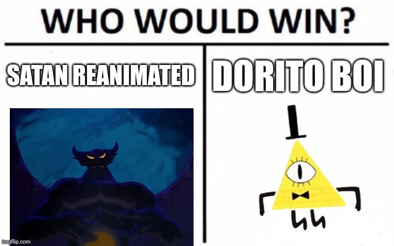 Who Would Win Meme | SATAN REANIMATED; DORITO BOI | image tagged in memes,who would win,bill cipher,satan | made w/ Imgflip meme maker