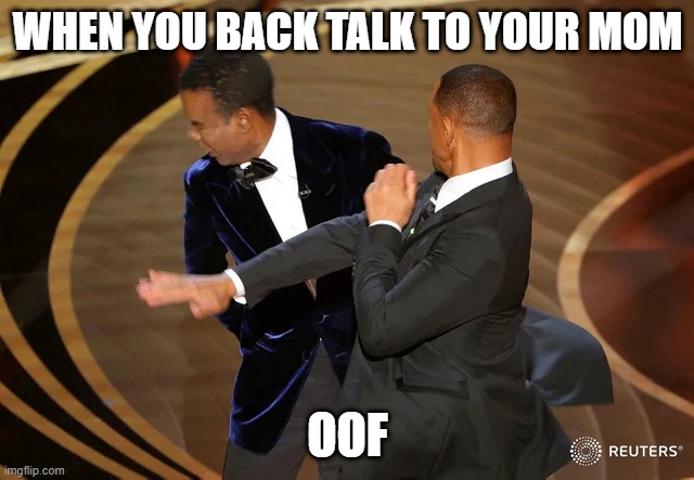 Will Smith punching Chris Rock | WHEN YOU BACK TALK TO YOUR MOM; OOF | image tagged in will smith punching chris rock | made w/ Imgflip meme maker