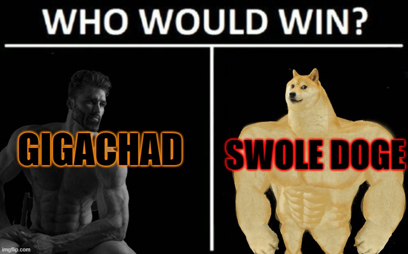 gigachad vs swole doge | GIGACHAD; SWOLE DOGE | image tagged in memes,who would win,fun,gigachad,buff doge | made w/ Imgflip meme maker