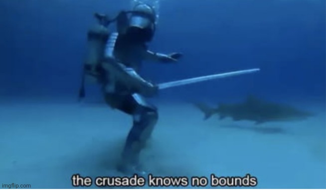 the crusade knows no bounds | image tagged in the crusade knows no bounds | made w/ Imgflip meme maker