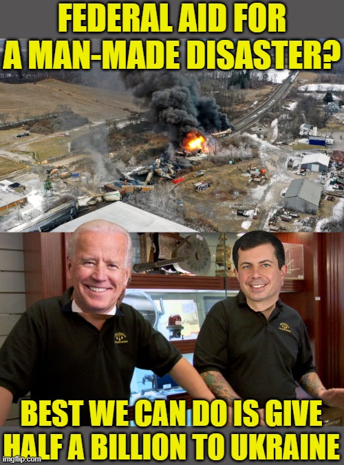 Showing what's really important to them | FEDERAL AID FOR A MAN-MADE DISASTER? BEST WE CAN DO IS GIVE HALF A BILLION TO UKRAINE | image tagged in pawn stars best i can do,political meme,ohio,liberal hypocrisy,joe biden,pete buttigieg | made w/ Imgflip meme maker