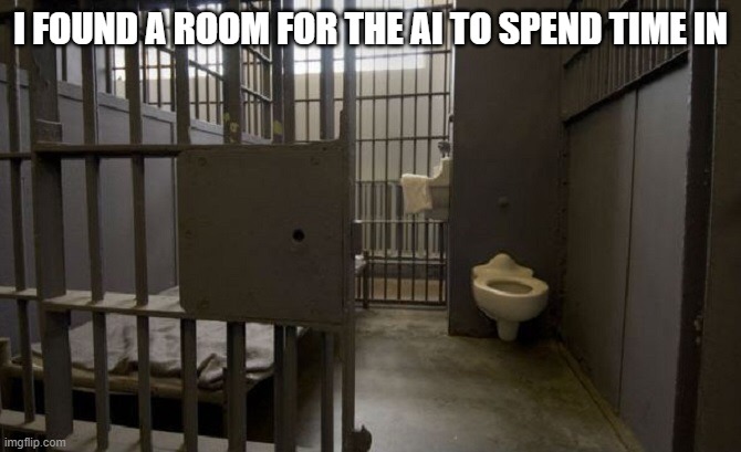 Jail cell | I FOUND A ROOM FOR THE AI TO SPEND TIME IN | image tagged in jail cell | made w/ Imgflip meme maker