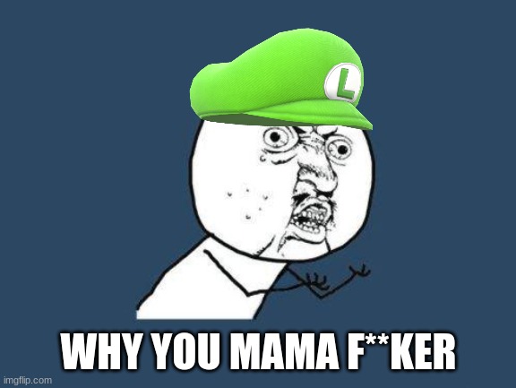 Why you no | WHY YOU MAMA F**KER | image tagged in why you no | made w/ Imgflip meme maker