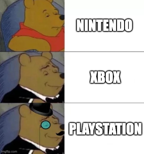 Fancy pooh | NINTENDO; XBOX; PLAYSTATION | image tagged in fancy pooh | made w/ Imgflip meme maker