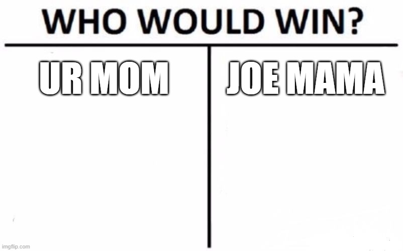 Who Would Win? | UR MOM; JOE MAMA | image tagged in memes,who would win | made w/ Imgflip meme maker