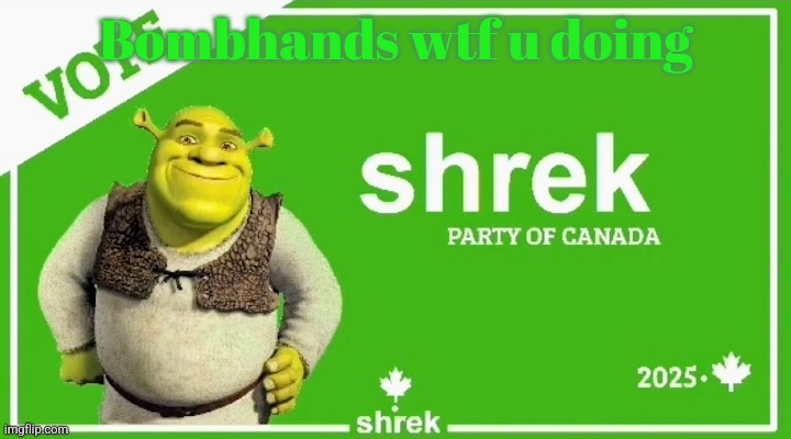 2025 Shrek Party Canada (yes this is real lol) | Bombhands wtf u doing | image tagged in 2025 shrek party canada yes this is real lol | made w/ Imgflip meme maker