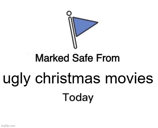 Marked Safe From | ugly christmas movies | image tagged in memes,marked safe from | made w/ Imgflip meme maker
