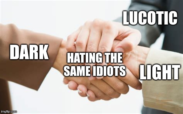 Triple handshake | LUCOTIC DARK LIGHT HATING THE SAME IDIOTS | image tagged in triple handshake | made w/ Imgflip meme maker