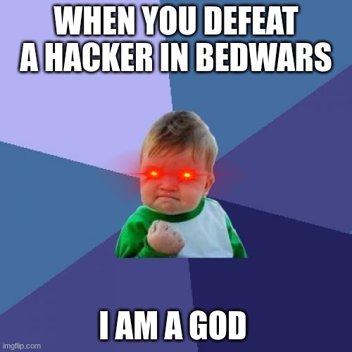 hacks | WHEN YOU DEFEAT A HACKER IN BEDWARS; I AM A GOD | image tagged in memes,success kid | made w/ Imgflip meme maker