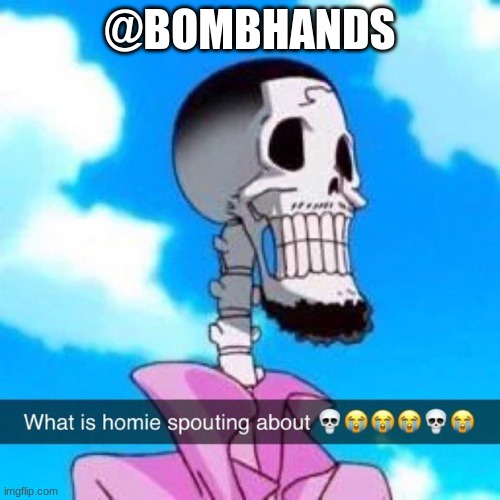 What is homie spouting about | @BOMBHANDS | image tagged in what is homie spouting about | made w/ Imgflip meme maker
