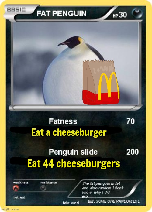 Fat penguin | Eat a cheeseburger; Eat 44 cheeseburgers | image tagged in fat,penguin,stop it get some help | made w/ Imgflip meme maker