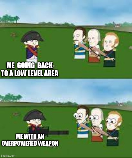 Oversimplified | ME  GOING  BACK TO A LOW LEVEL AREA; ME WITH AN OVERPOWERED WEAPON | image tagged in memes | made w/ Imgflip meme maker