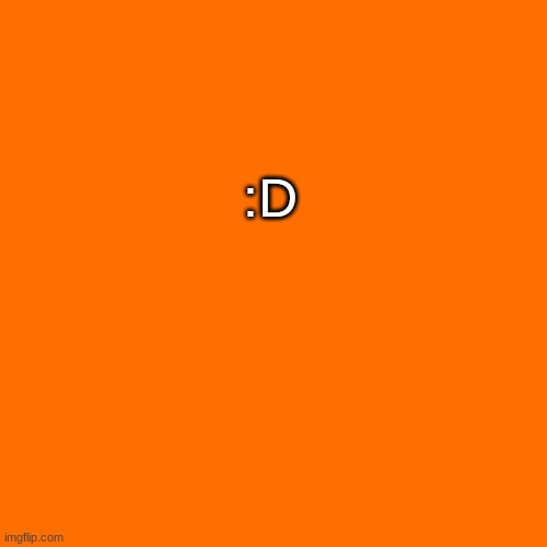 Blank Transparent Square Meme | :D | image tagged in memes,blank transparent square | made w/ Imgflip meme maker