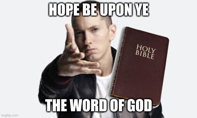 eminem | HOPE BE UPON YE; THE WORD OF GOD | image tagged in eminem,christianity | made w/ Imgflip meme maker