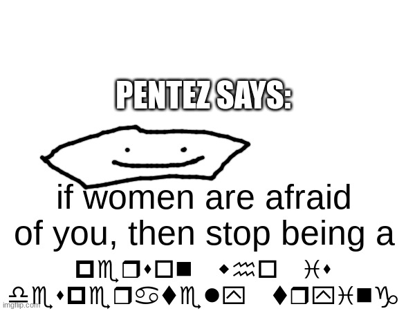 who is this | PENTEZ SAYS:; if women are afraid of you, then stop being a; person who is
desperately trying | image tagged in karen carpenter and smudge cat,pentagon hexagon octagon,aaaaand its gone,sanity,no bitches | made w/ Imgflip meme maker