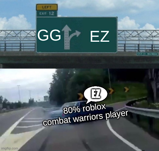 Left Exit 12 Off Ramp | GG; EZ; EZ; 80% roblox combat warriors player | image tagged in memes,left exit 12 off ramp,roblox,ez,gg,combat warriors | made w/ Imgflip meme maker