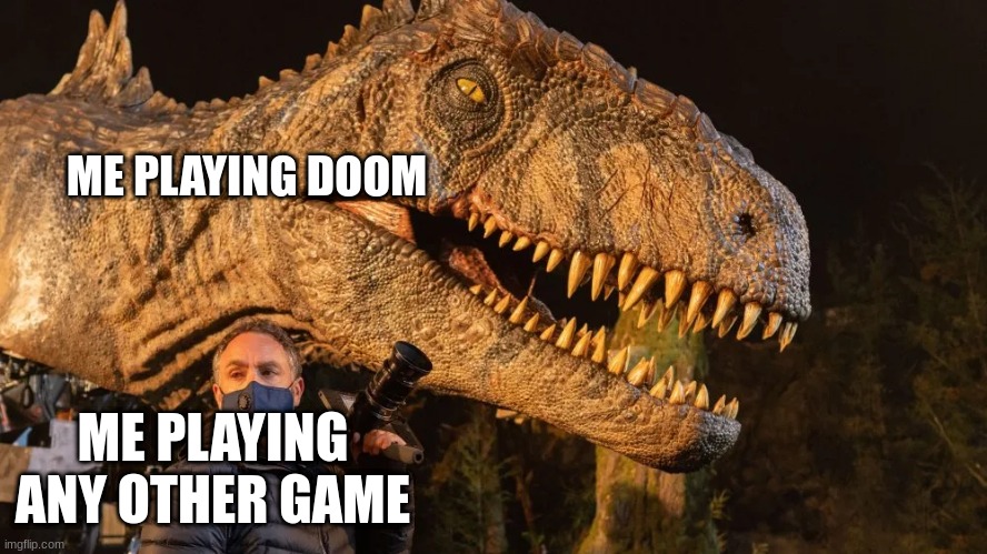 Meme template | ME PLAYING DOOM; ME PLAYING ANY OTHER GAME | image tagged in dinosaur | made w/ Imgflip meme maker