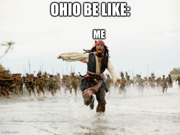 Only In Ohio | OHIO BE LIKE:; ME | image tagged in memes,jack sparrow being chased | made w/ Imgflip meme maker