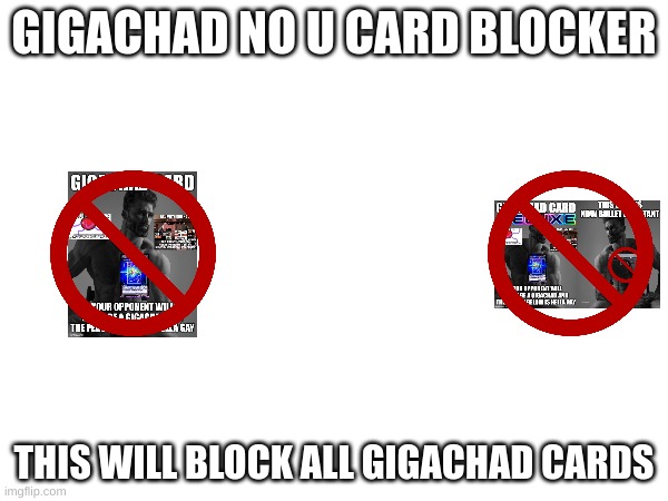 gigachad card blocker | GIGACHAD NO U CARD BLOCKER; THIS WILL BLOCK ALL GIGACHAD CARDS | image tagged in no u | made w/ Imgflip meme maker