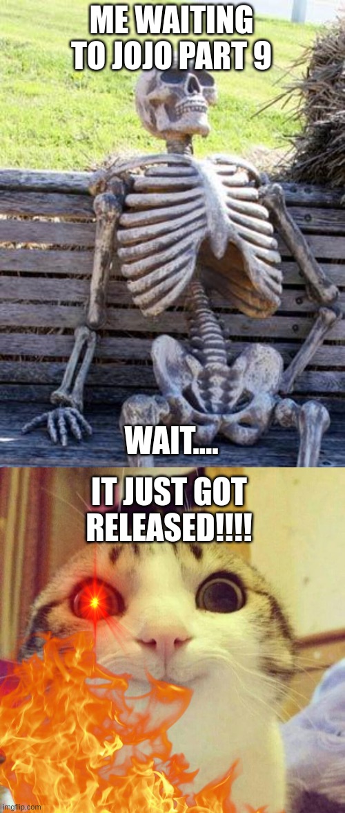 ME WAITING TO JOJO PART 9; WAIT.... IT JUST GOT RELEASED!!!! | image tagged in memes,waiting skeleton,smiling cat,jojo's bizarre adventure,part 9 | made w/ Imgflip meme maker