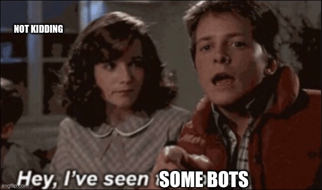 not fake | NOT KIDDING; SOME BOTS | image tagged in hey ive seen this one | made w/ Imgflip meme maker