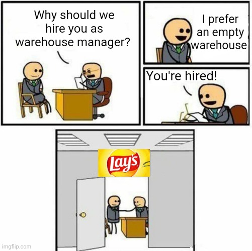 LAYS loves air | I prefer an empty warehouse; Why should we hire you as warehouse manager? You're hired! | image tagged in you're hired,air,lays chips,lays | made w/ Imgflip meme maker