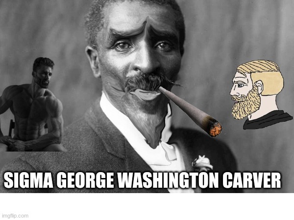 black history month | SIGMA GEORGE WASHINGTON CARVER | image tagged in sigma | made w/ Imgflip meme maker