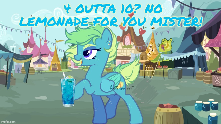 Mlp background | 4 OUTTA 10? NO LEMONADE FOR YOU MISTER! | image tagged in mlp background | made w/ Imgflip meme maker