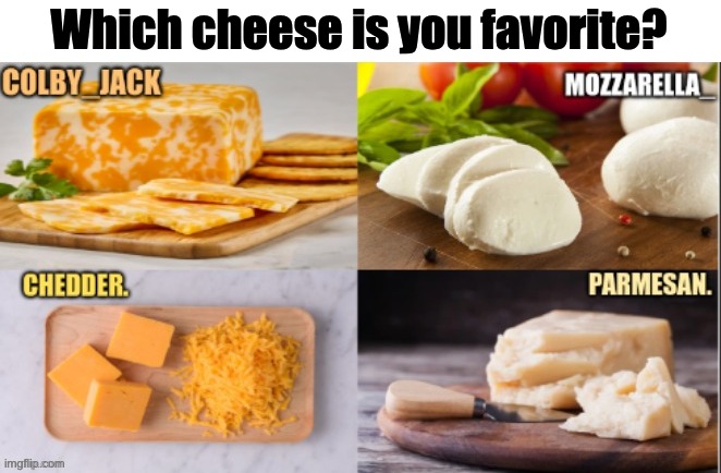 Cheese | Which cheese is you favorite? | image tagged in cheese,favorite | made w/ Imgflip meme maker