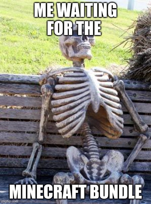 Bundle | ME WAITING FOR THE; MINECRAFT BUNDLE | image tagged in memes,waiting skeleton | made w/ Imgflip meme maker