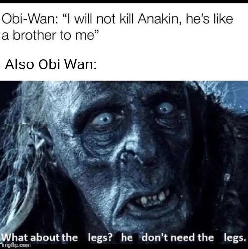 edited meme | Also Obi Wan: | image tagged in legs,obi wan kenobi,anakin skywalker | made w/ Imgflip meme maker