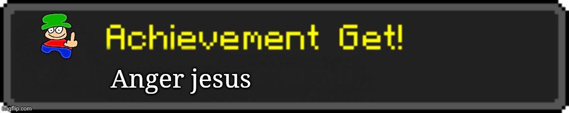 Minecraft Achievement Get! | Anger jesus | image tagged in minecraft achievement get | made w/ Imgflip meme maker