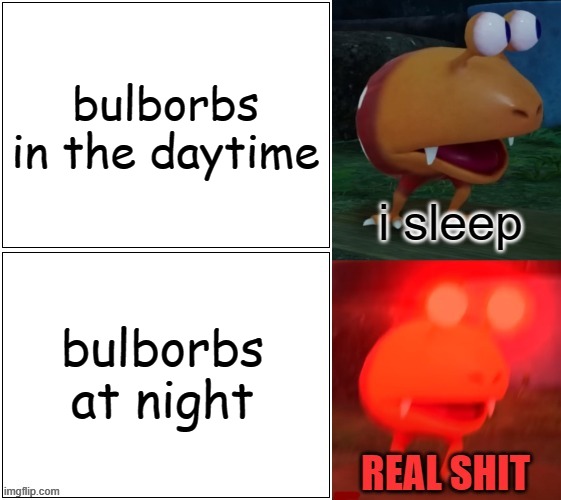 i sleep real shit bulborb | bulborbs in the daytime; bulborbs at night | image tagged in i sleep real shit bulborb,pikmin | made w/ Imgflip meme maker